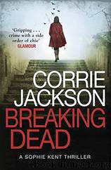 Breaking Dead: A stylish, edge-of-your-seat crime thriller (The Sophie Kent series) by Corrie Jackson