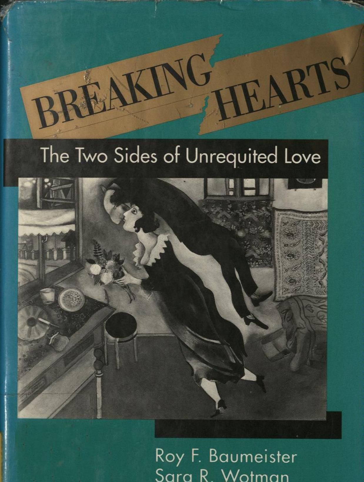 Breaking Hearts. The Two Sides of Unrequited Love by Roy F. Baumeister Sara R. Wotman