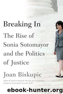 Breaking In: The Rise of Sonia Sotomayor by Joan Biskupic
