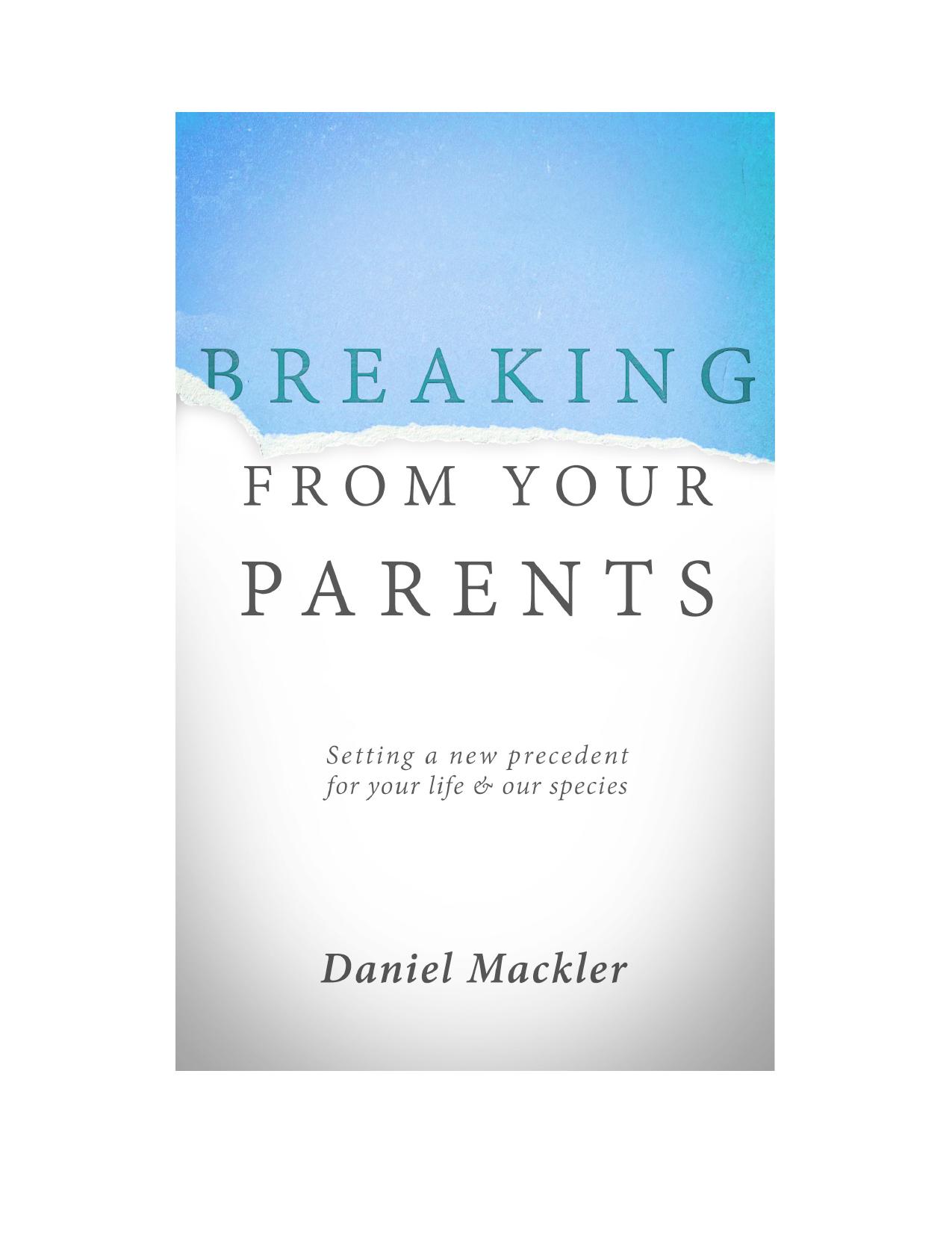 Breaking from Your Parents: Setting a New Precedent for Your Life and Our Species by Daniel Mackler