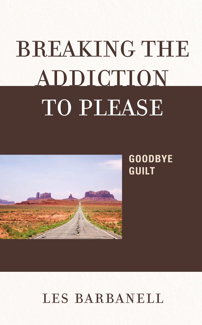 Breaking the Addiction to Please: Goodbye Guilt by Les Barbanell