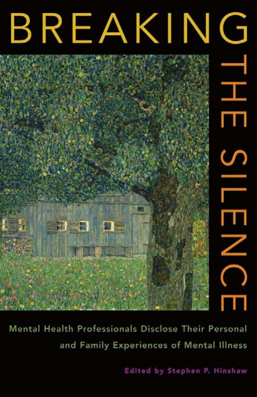 Breaking the Silence: Mental Health Professionals Disclose Their Personal and Family Experiences of Mental Illness by Stephen P. Hinshaw