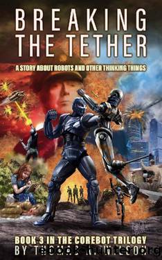 Breaking the Tether: A Story About Robots and Other Thinking Things (The Corebot Trilogy Book 3) by Thomas Wilson