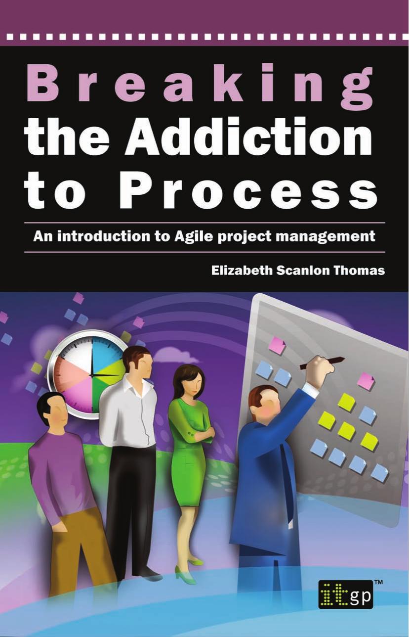 Breaking the addiction to process : an introduction to agile project management. by Elizabeth Scanlon Thomas