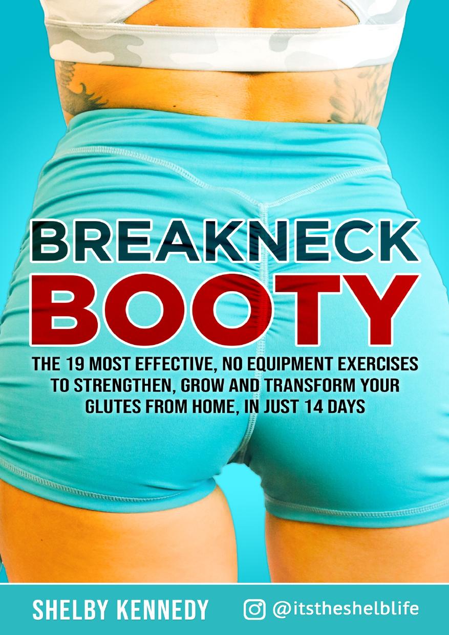 Breakneck Booty: The 19 Most Effective, No-Equipment Exercises To Strengthen, Grow And Transform Your Glutes From Home in Just 14 Days by Kennedy Shelby