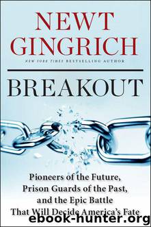 Breakout: Pioneers of the Future, Prison Guards of the Past, and the Epic Battle That Will Decide America's Fate by Newt Gingrich