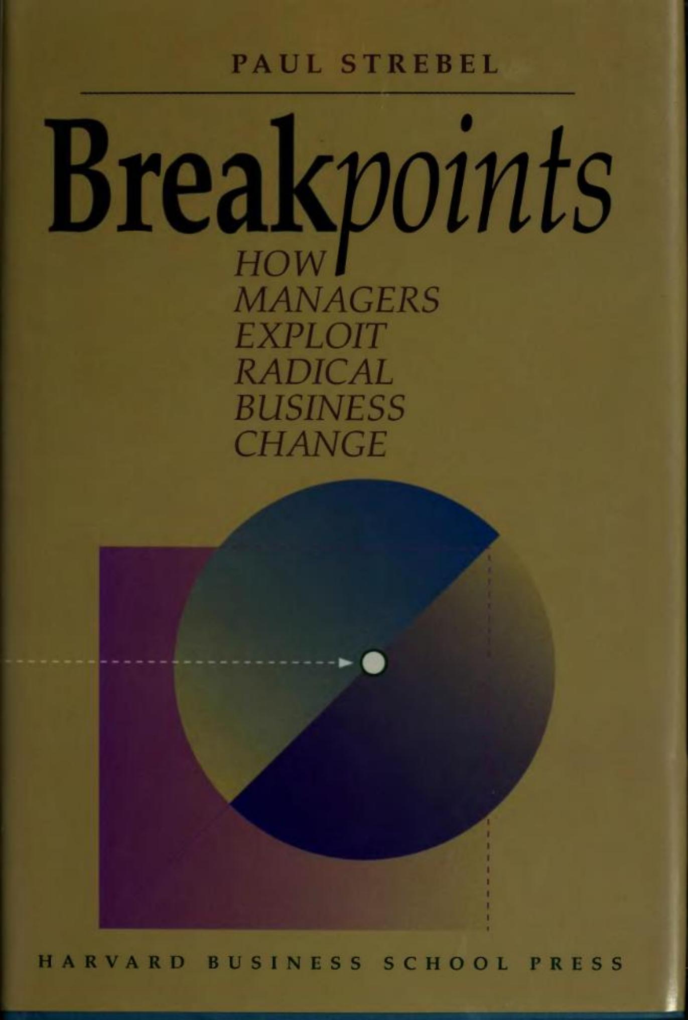 Breakpoints: how managers exploit radical business change by Paul Strebel