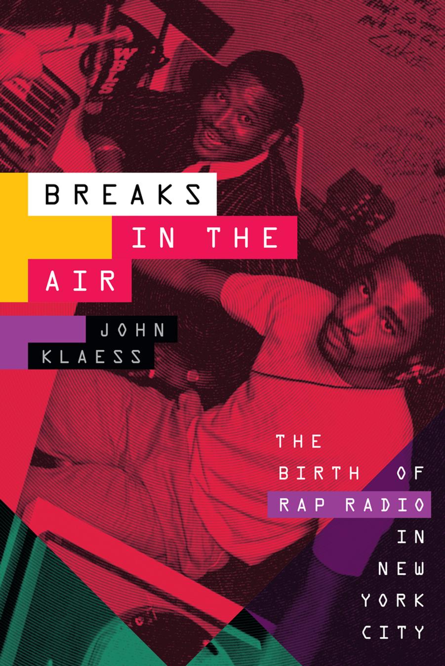 Breaks in the Air: The Birth of Rap Radio in New York City by John Klaess
