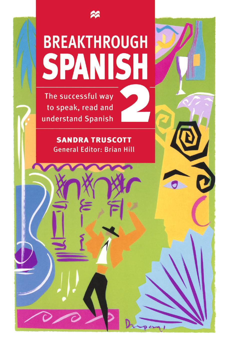 Breakthrough Spanish 2: A new, fully revised version of Breakthrough Further Spanish by Sandra Truscott Brian Hill (auth.)
