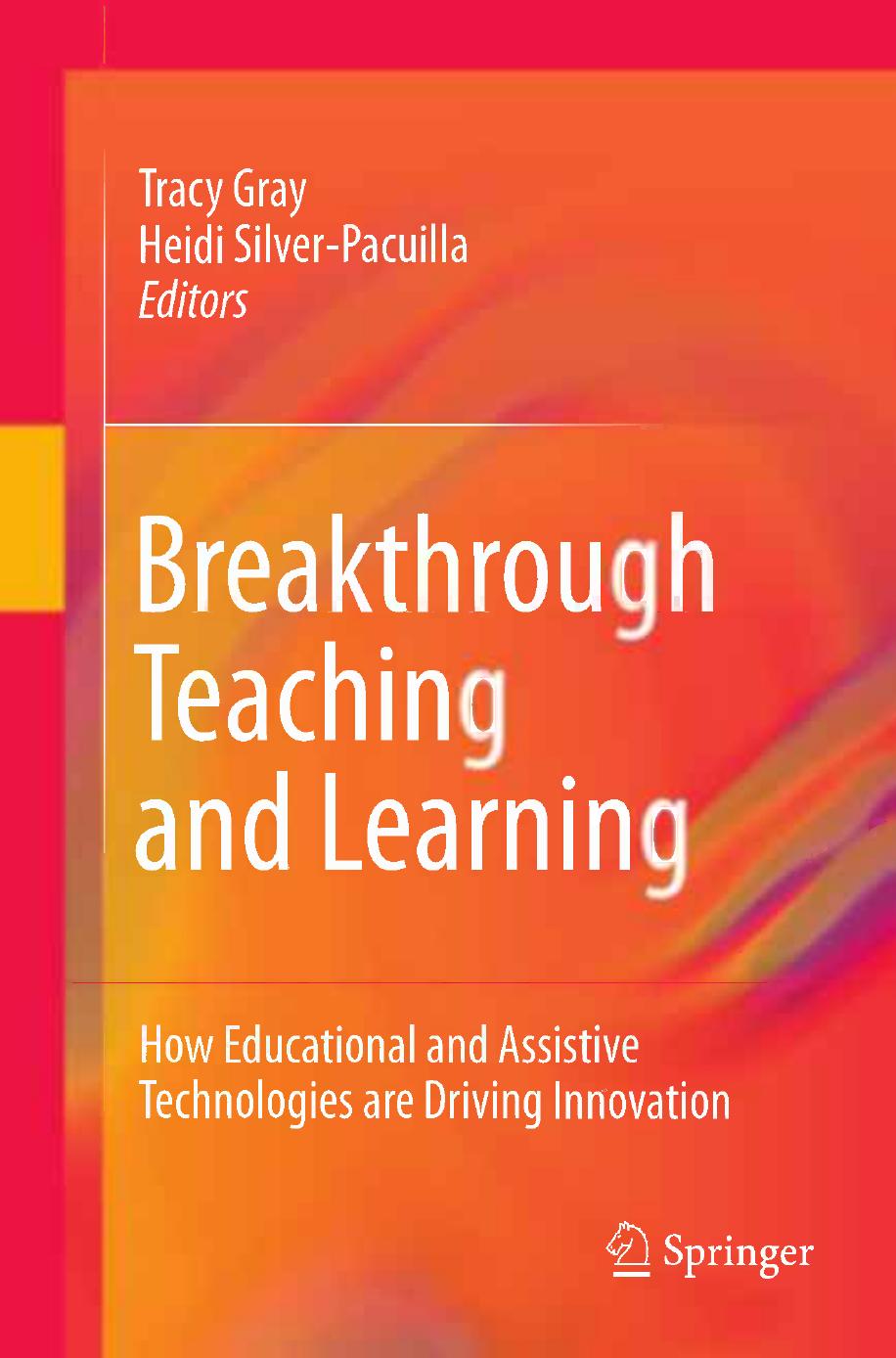 Breakthrough Teaching and Learning: How Educational and Assistive Technologies are Driving Innovation by Chris Dede (auth.) Tracy Gray Heidi Silver-Pacuilla (eds.)