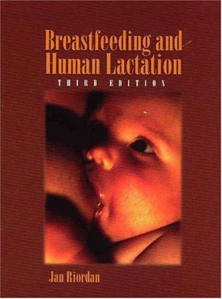 Breastfeeding and Human Lactation, 3rd Edition (Jones and Bartlett Series in Breastfeeding Human Lactation) by Jan Riordan