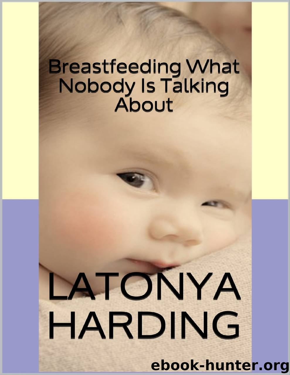 Breastfeeding: What Nobody Is Talking About by latonya harding