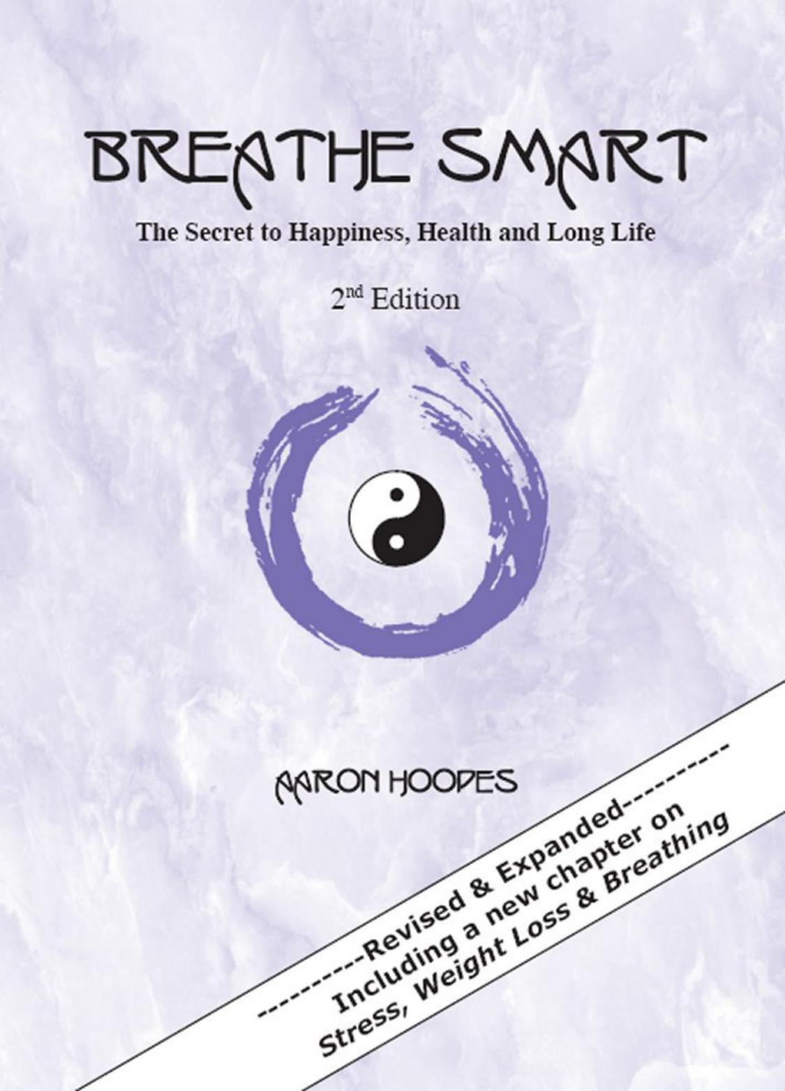 Breathe Smart: The Secret to Happiness, Health and Long Life by Aaron Hoopes