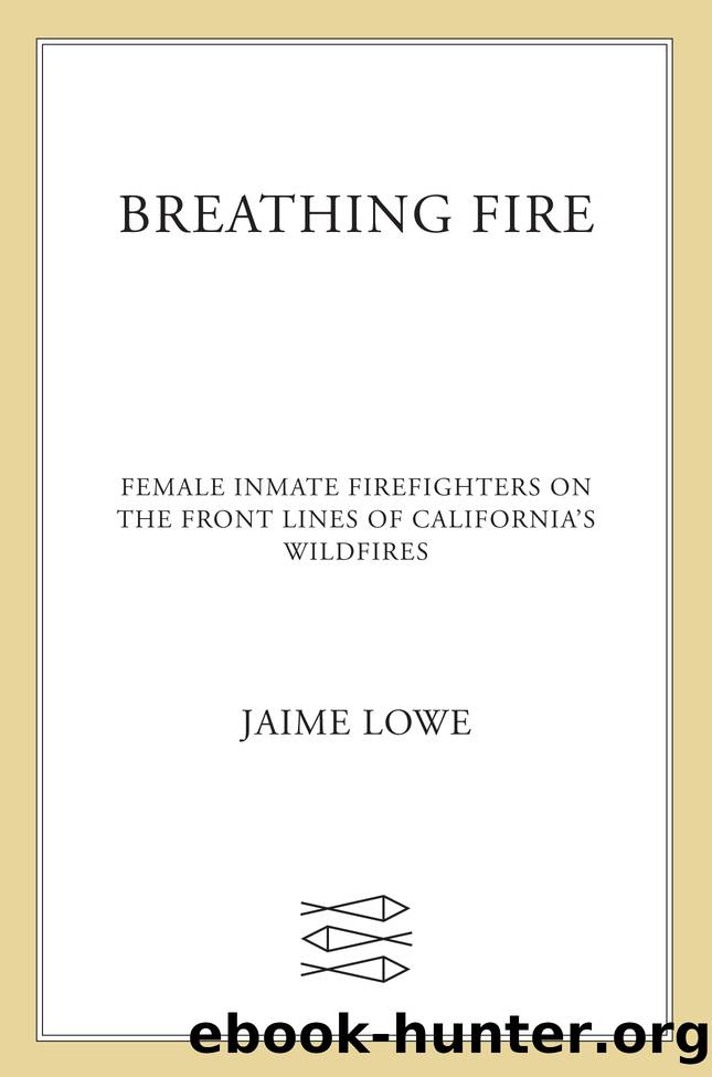 Breathing Fire: Female Inmate Firefighters on the Front Lines of California's Wildfires by Jaime Lowe