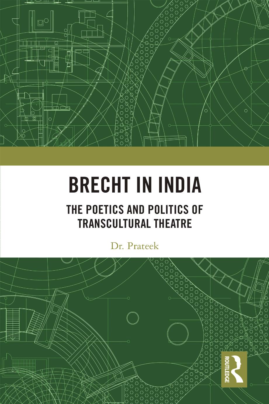 Brecht in India: The Poetics and Politics of Transcultural Theatre by Dr. Prateek