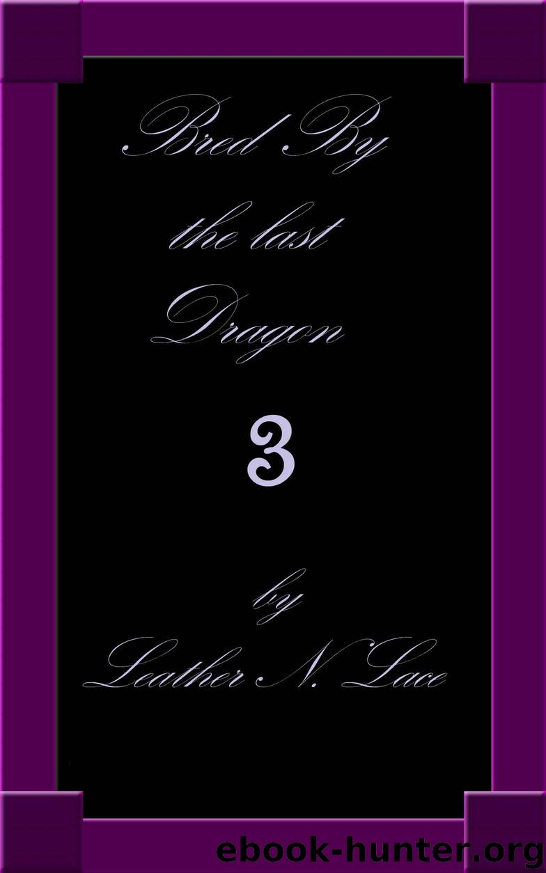 Bred by the Last Dragon 3 (Last of a Race: Forced Hardcore BDSM Impregnation Stories) by Lace Leather N