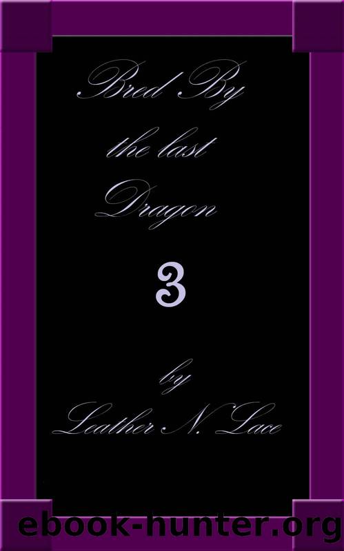 Bred by the Last Dragon 3 (Last of a Race: Forced Hardcore BDSM Impregnation Stories) by Leather N. Lace