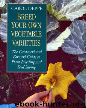 Breed Your Own Vegetable Varieties: The Gardener's & Farmer's Guide to Plant Breeding & Seed Saving by Carol Deppe