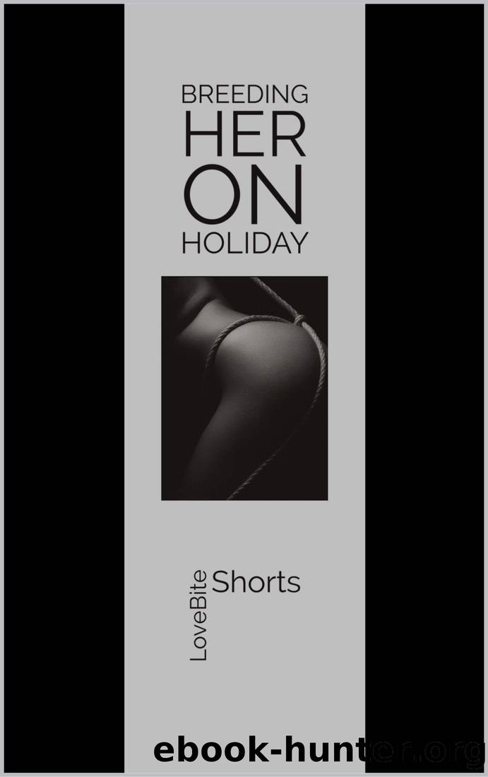 Breeding Her on Holiday (Breeding Her - The Dark Edition Book 3) by LoveBite Shorts