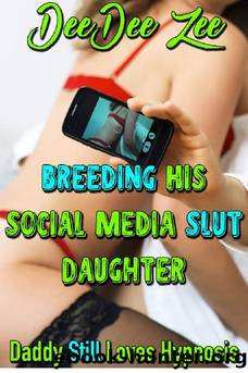 Breeding His Social Media Slut Daughter by DeeDee Zee