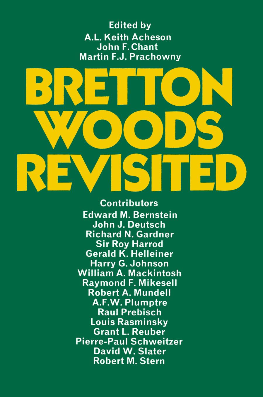 Bretton Woods Revisited: Evaluations of the International Monetary Fund and the International Bank for Reconstruction and Development by A. L. Keith Acheson John F. Chant Martin F. J. Prachowny (eds.)