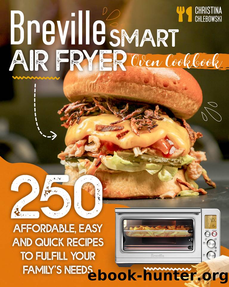 Breville Smart Air Fryer Oven Cookbook : 250 Affordable, Easy and Quick Recipes to Fulfill Your Family's Needs. (Even for Beginners) by Chlebowski Christina