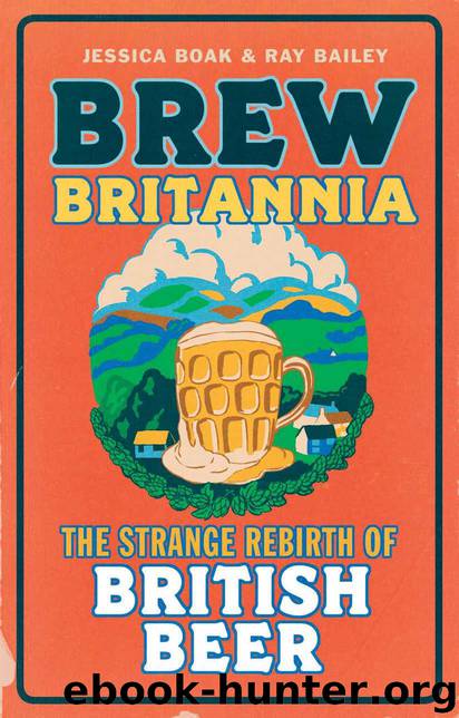 Brew Britannia: The Strange Rebirth of British Beer by Jessica Boak & Ray Bailey