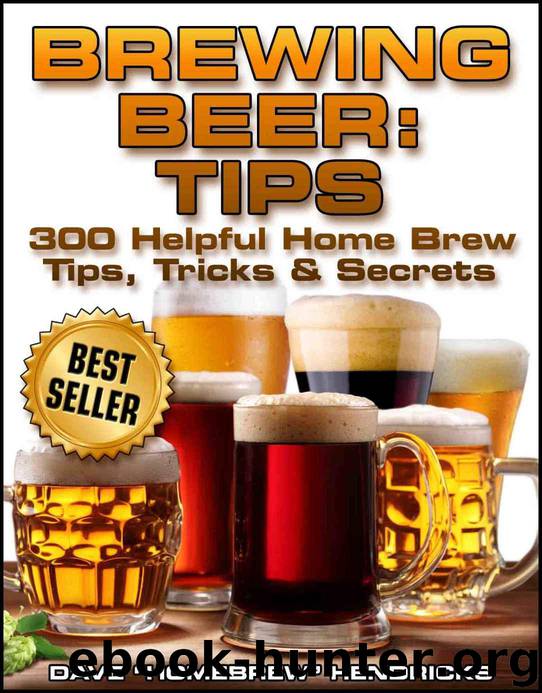 Brewing Beer: Tips (300 Helpful Homebrew Tips, Tricks & Secrets) by Hendricks Homebrew