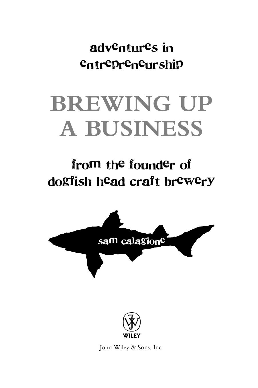 Brewing Up a Business: Adventures in Entrepreneurship from the Founder of Dogfish Head Craft Brewery by Sam Calagione