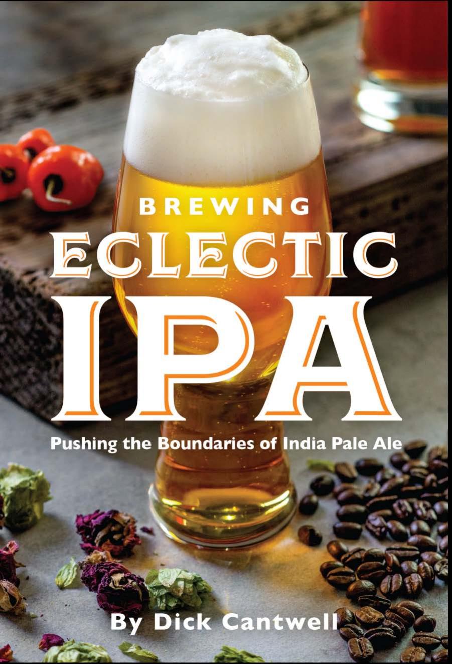 Brewing eclectic IPA : pushing the boundaries of India Pale Ale by Cantwell Dick