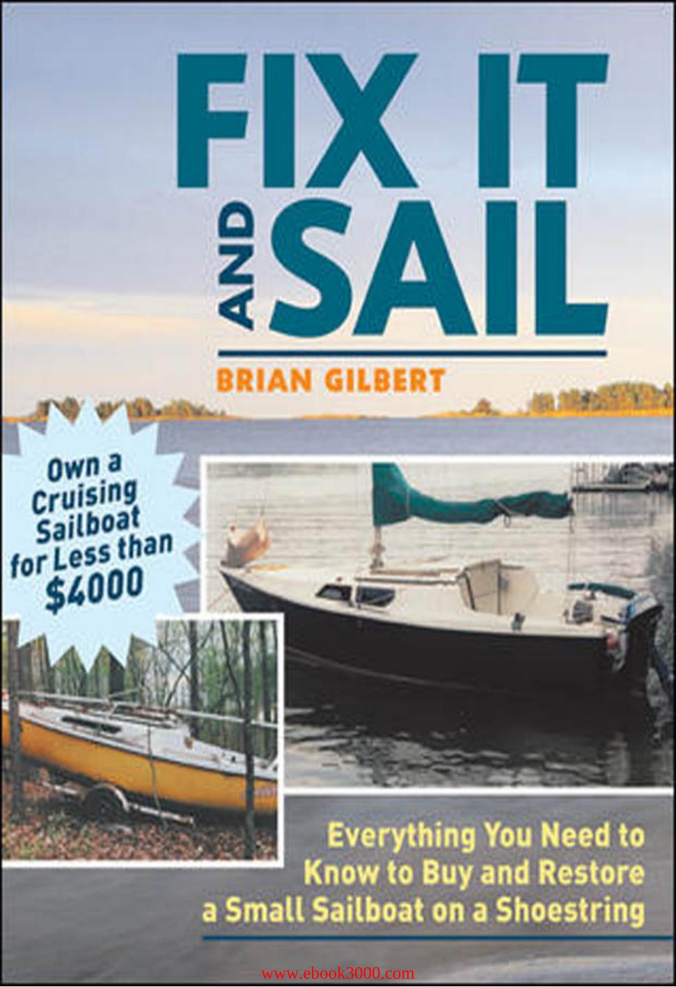 Brian Gilbert - Fix It and Sail: Everything You Need to Know to Buy and Retore a Small Sailboat on a Shoestring by Unknow