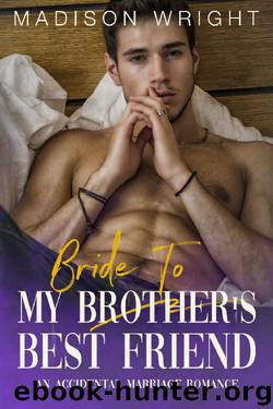 Bride To My Brother's Best Friend: An Accidental Marriage Romance by Madison Wright