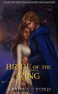 Bride of the King: A Fairy Tale Romance (Tales of the Enchanted Wildwood Book 6) by Angela J. Ford