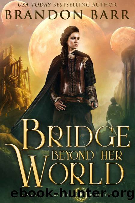 Bridge Beyond Her World (Song of the Worlds Book 2) by Brandon Barr