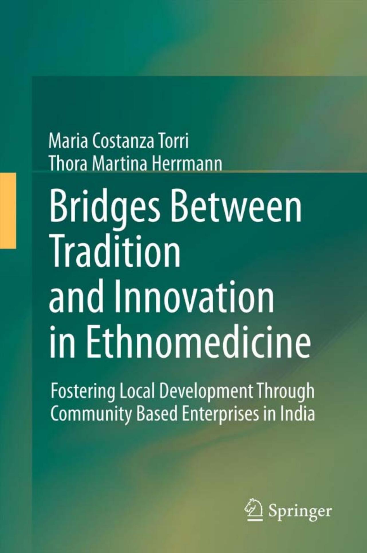 Bridges Between Tradition and Innovation in Ethnomedicine: Fostering Local Development Through Community-Based Enterprises in India by Maria Costanza Torri Thora Martina Herrmann