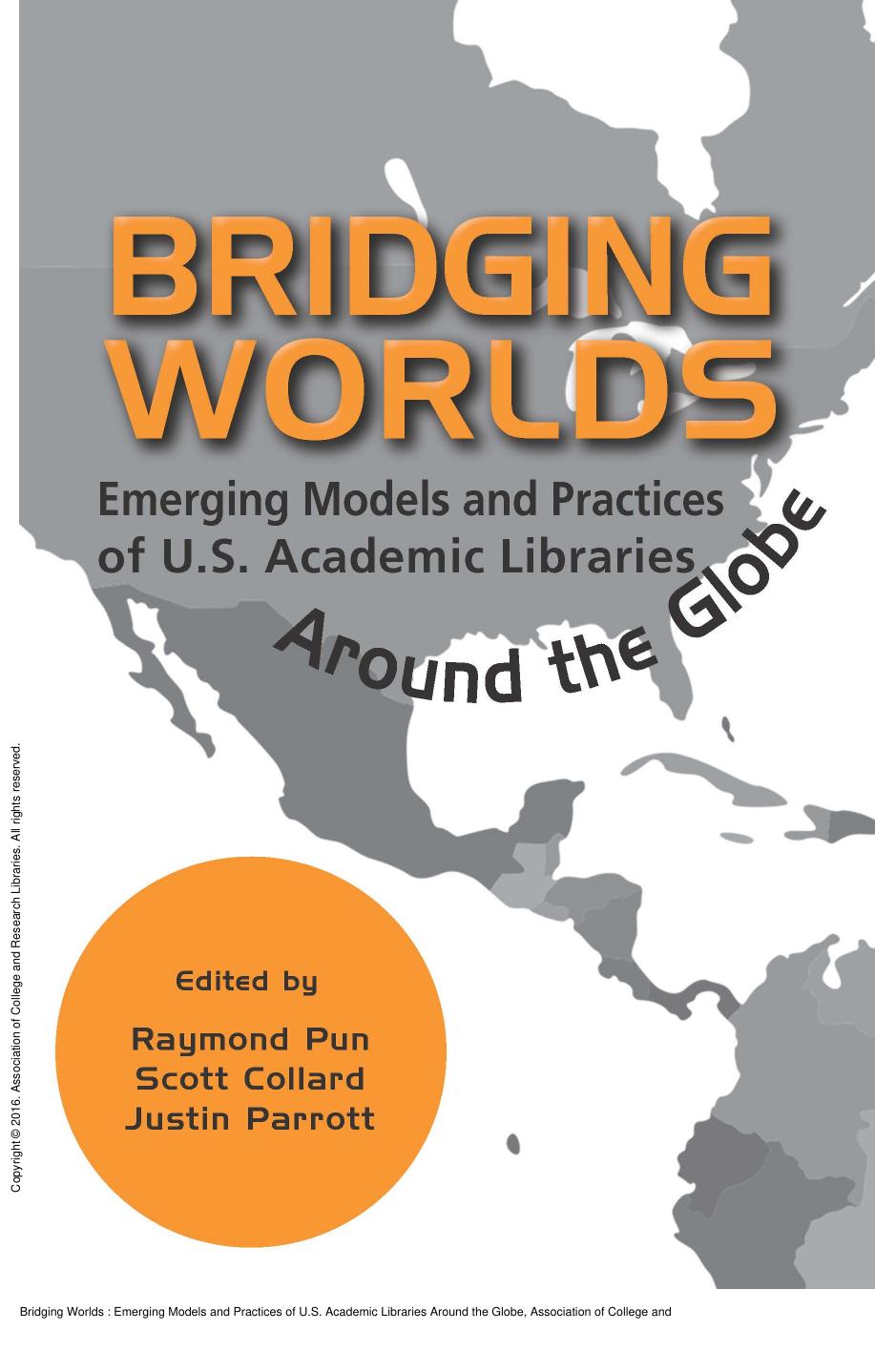 Bridging Worlds : Emerging Models and Practices of U.S. Academic Libraries Around the Globe by Raymond Pun; Scott Collard; Justin Parrott