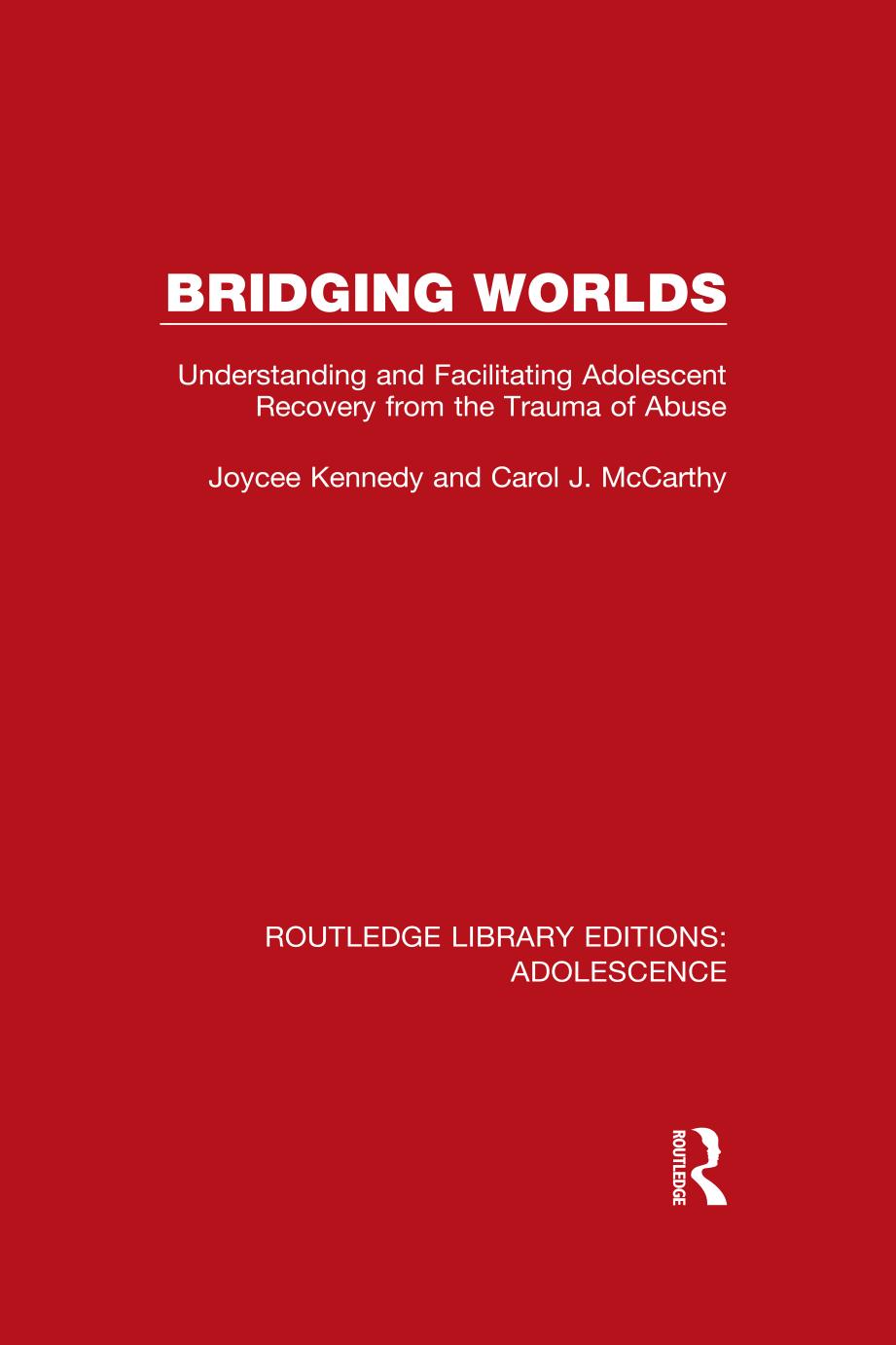 Bridging Worlds: Understanding and Facilitating Adolescent Recovery from the Trauma of Abuse by Joycee Kennedy Carol J. McCarthy