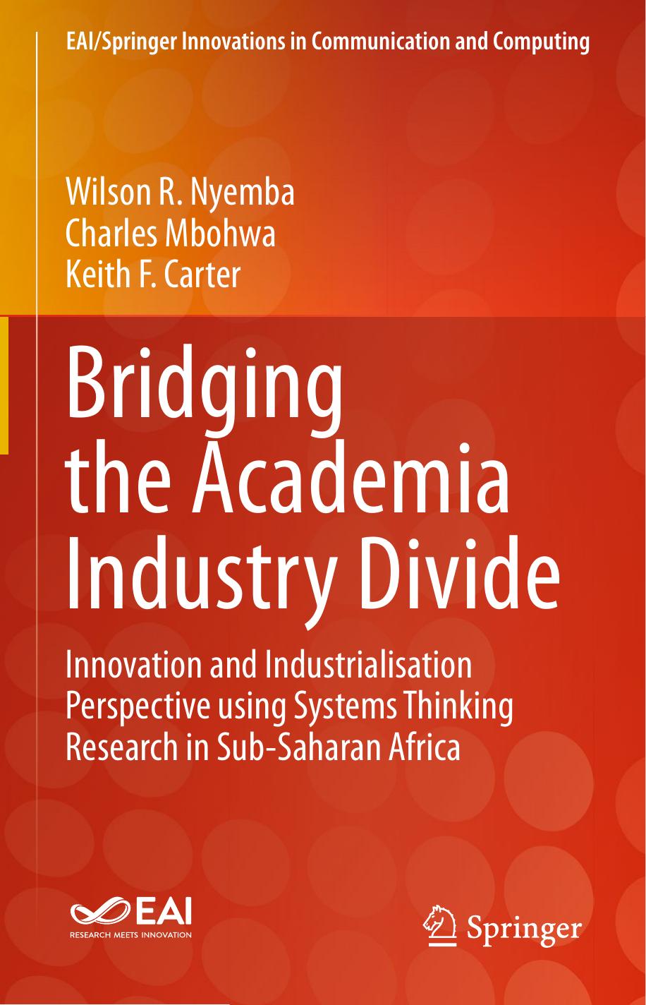 Bridging the Academia Industry Divide: Innovation and Industrialisation Perspective using Systems Thinking Research in Sub-Saharan Africa by Wilson R. Nyemba Charles Mbohwa Keith F. Carter