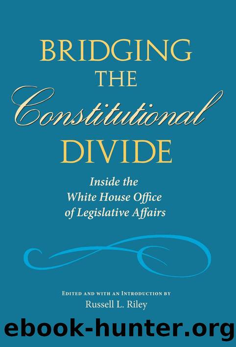 Bridging the Constitutional Divide : Inside the White House Office of Legislative Affairs by Russell L. Riley