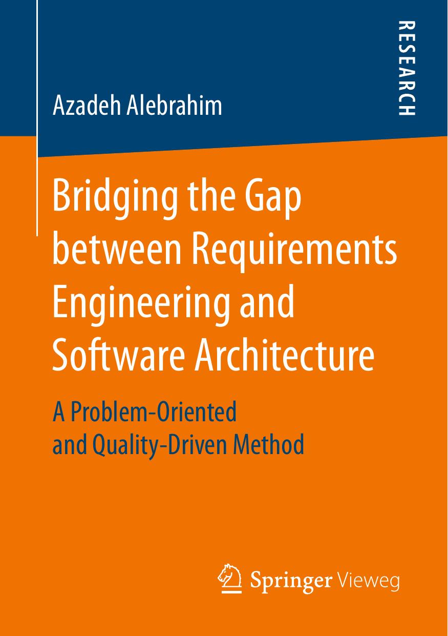Bridging the Gap between Requirements Engineering and Software Architecture: A Problem-Oriented and Quality-Driven Method by Azadeh Alebrahim (auth.)