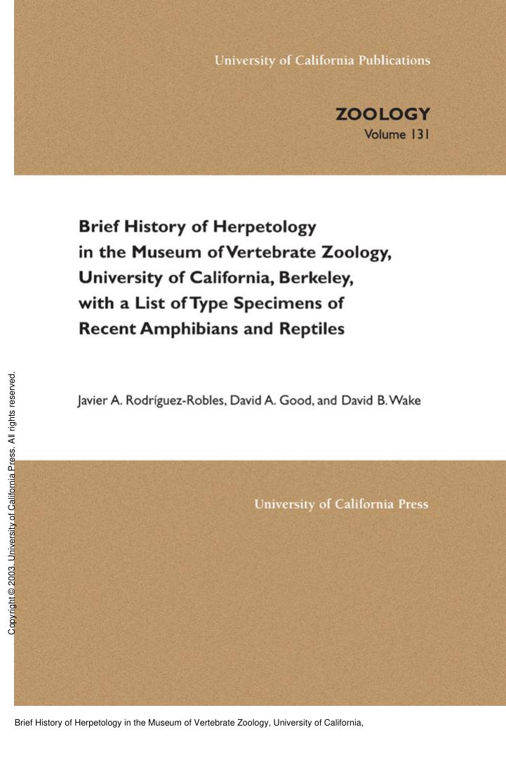 Brief History of Herpetology in the Museum of Vertebrate Zoology, University of California, Berkeley, with a List of Type Specimens of Recent Amphibians and Reptiles by Javier A. Rodriguez-Robles; David A. Good; David B. Wake; Javier A. Rodriguez-Robles