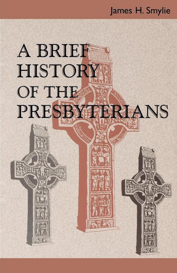 Brief History of the Presbyterians by Smylie James H