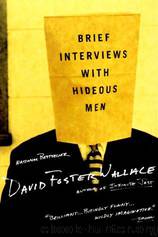 Brief Interviews with Hideous Men by Wallace David Foster