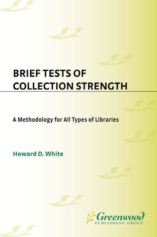 Brief Tests of Collection Strength: A Methodology for All Types of Libraries (Contributions in Librarianship and Information Science) by Howard D. White