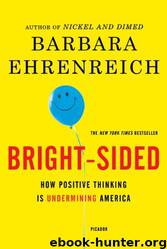 Bright-Sided: How Positive Thinking Is Undermining America by Barbara Ehrenreich