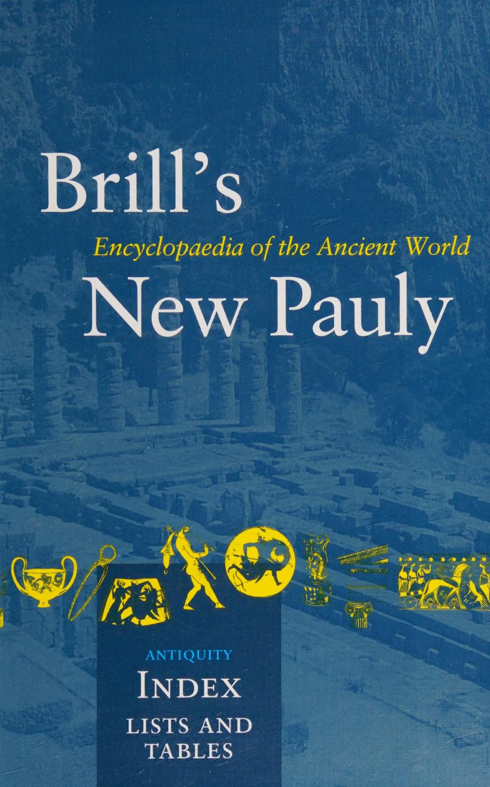 Brill's New Pauly Encyclopaedia of the Ancient World (Index lists and tables) by Brigitte Egger (editor) Jochen Derlien (editor)
