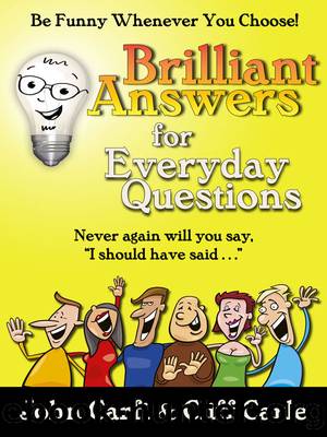Brilliant Answers for Everyday Questions: Be Funny Whenever You Choose by Cliff Carle