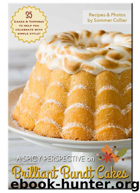 Brilliant Bundt Cakes: 35 Cakes & Toppings To Help You Celebrate With Style! by Sommer Collier