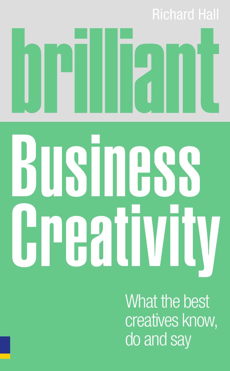 Brilliant Business Creativity:What the Best Business Creatives Know, Do and Say by Richard Hall