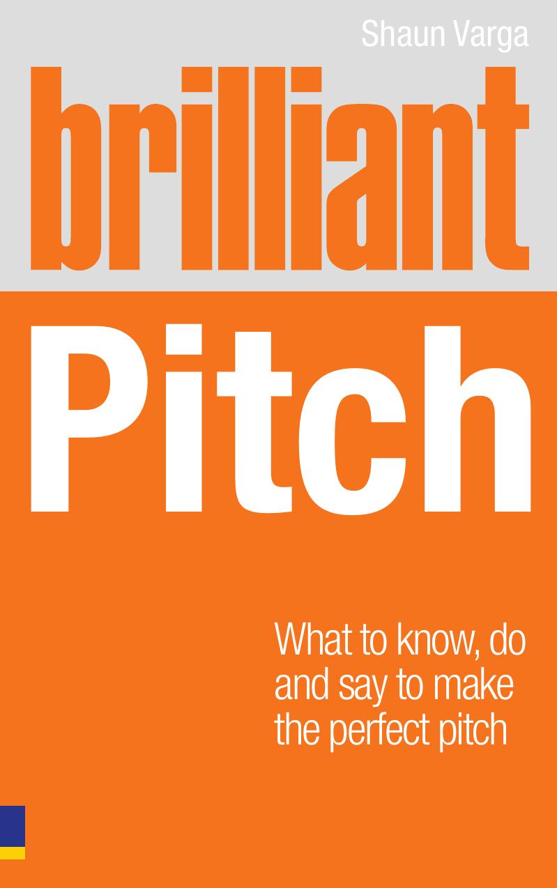Brilliant Pitch: What to Know, Do and Say to Make the Perfect Pitch (Brilliant Business) by Shaun Varga